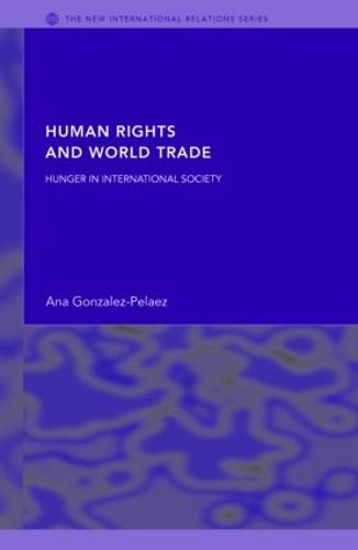 Human Rights and World Trade: Hunger in International Society - New International Relations (Hardback)