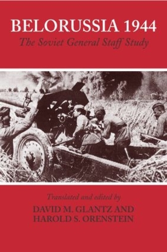Belorussia 1944: The Soviet General Staff Study - Soviet Russian Study of War (Paperback)
