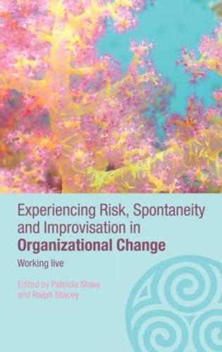 Experiencing Spontaneity, Risk & Improvisation in Organizational Life: Working Live - Complexity as the Experience of Organizing (Hardback)