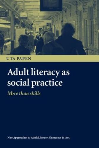 Adult Literacy as Social Practice: More Than Skills - New Approaches to Adult Language, Literacy and Numeracy (Paperback)