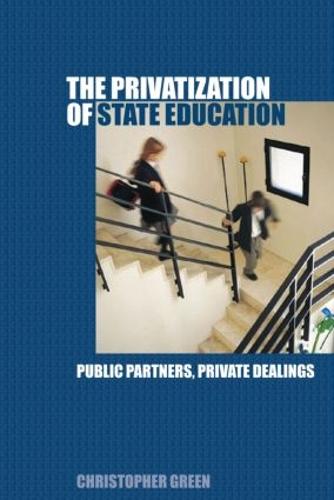 The Privatization of State Education: Public Partners, Private Dealings (Paperback)