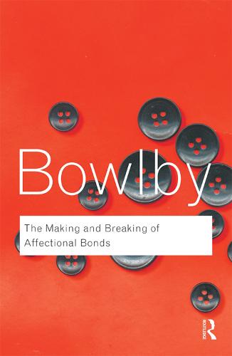 The Making and Breaking of Affectional Bonds - John Bowlby