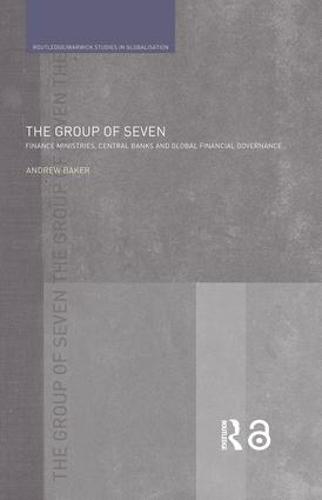 The Group of Seven: Finance Ministries, Central Banks and Global Financial Governance - Routledge Studies in Globalisation (Hardback)