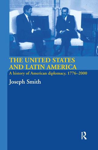 The United States and Latin America: A History of American Diplomacy, 1776-2000 (Hardback)