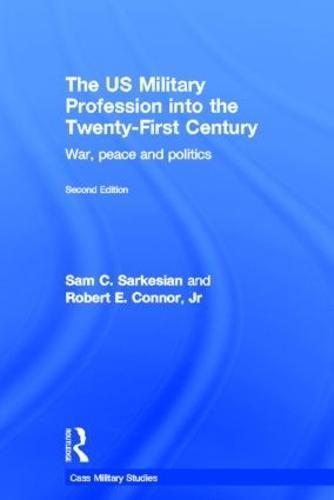 The US Military Profession into the 21st Century: War, Peace and Politics - Cass Military Studies (Hardback)