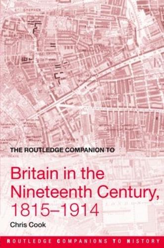 The Routledge Companion to Britain in the Nineteenth Century, 1815-1914 - Routledge Companions to History (Paperback)