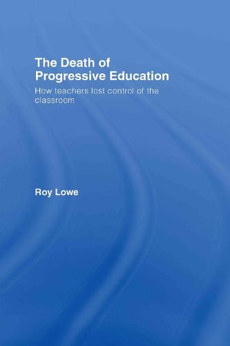 The Death of Progressive Education: How Teachers Lost Control of the Classroom (Hardback)