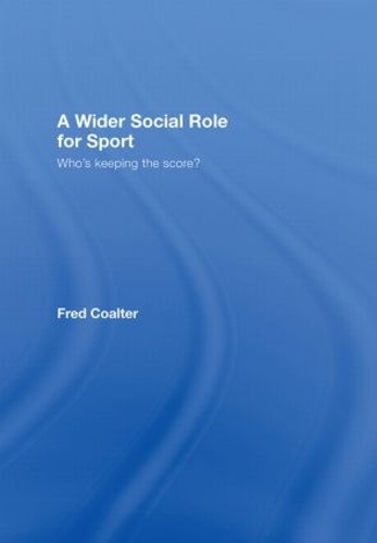 A Wider Social Role for Sport: Who's Keeping the Score? (Hardback)