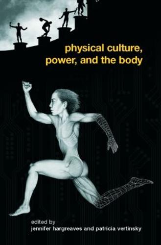 Physical Culture, Power, and the Body - Routledge Critical Studies in Sport (Paperback)