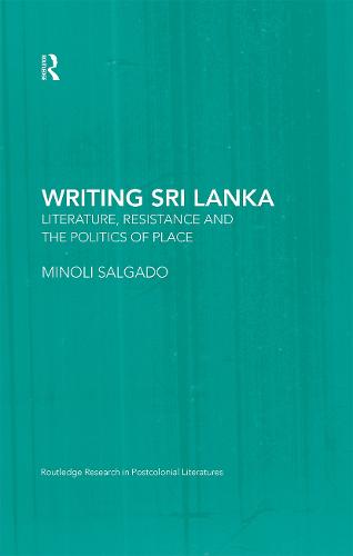 Writing Sri Lanka: Literature, Resistance & the Politics of Place - Routledge Research in Postcolonial Literatures (Hardback)