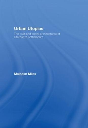 Urban Utopias: The Built and Social Architectures of Alternative Settlements (Hardback)