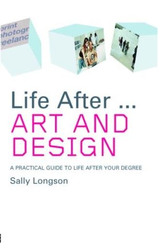 Life After...Art and Design: A practical guide to life after your degree (Paperback)