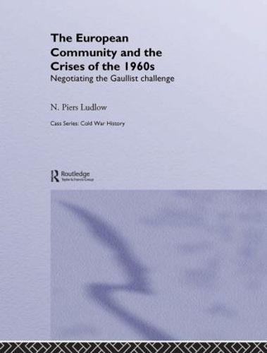 The European Community and the Crises of the 1960s: Negotiating the Gaullist Challenge - Cold War History (Hardback)