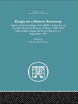 Essays on a Mature Economy: Britain After 1840: Papers and Proceedings on the New Economic History of Britain 1840-1930 (Hardback)