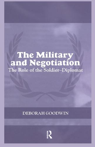 The Military and Negotiation: The Role of the Soldier-Diplomat - Cass Series on Peacekeeping (Paperback)