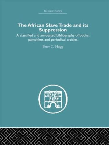 African Slave Trade and Its Suppression: A Classified and Annotated Bibliography of Books, Pamphlets and Periodical Articles (Hardback)