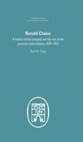 Renold Chains: A History of the Company and the Rise of the Precision Chain Industry 1879-1955 (Hardback)