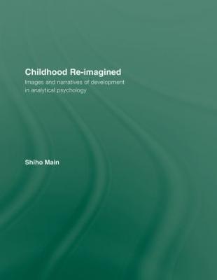 Childhood Re-imagined: Images and Narratives of Development in Analytical Psychology (Hardback)