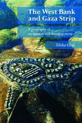 The West Bank and Gaza Strip: A Geography of Occupation and Disengagement (Hardback)