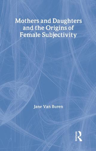 Mothers and Daughters and the Origins of Female Subjectivity (Hardback)
