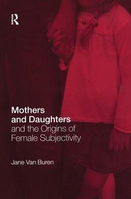 Mothers and Daughters and the Origins of Female Subjectivity (Paperback)