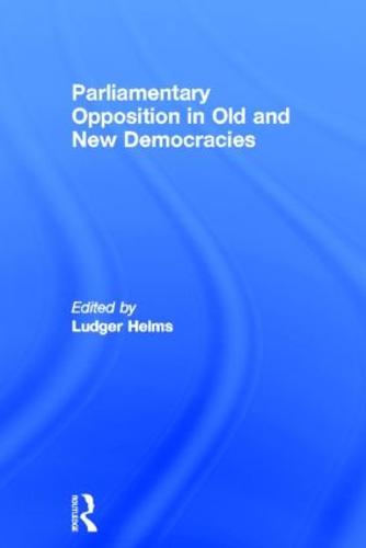 Parliamentary Opposition in Old and New Democracies - Library of Legislative Studies (Hardback)