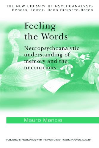 Feeling the Words: Neuropsychoanalytic Understanding of Memory and the Unconscious - The New Library of Psychoanalysis (Paperback)