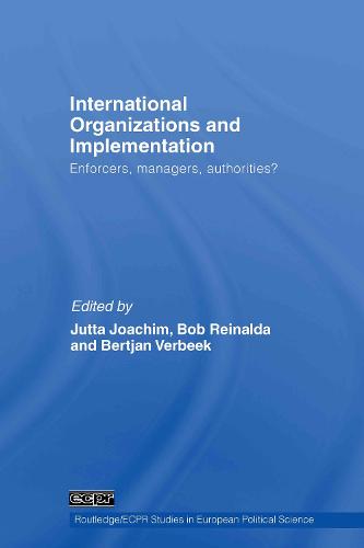 International Organizations and Implementation: Enforcers, Managers, Authorities? - Routledge/ECPR Studies in European Political Science (Hardback)