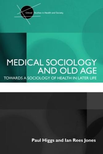 Medical Sociology and Old Age: Towards a sociology of health in later life - Critical Studies in Health and Society (Paperback)