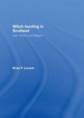 Witch-Hunting in Scotland: Law, Politics and Religion (Hardback)