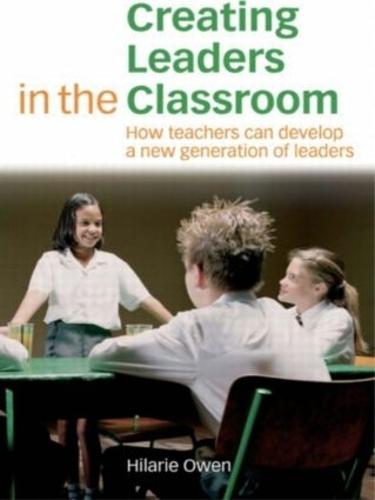 Creating Leaders in the Classroom: How Teachers Can Develop a New Generation of Leaders (Paperback)