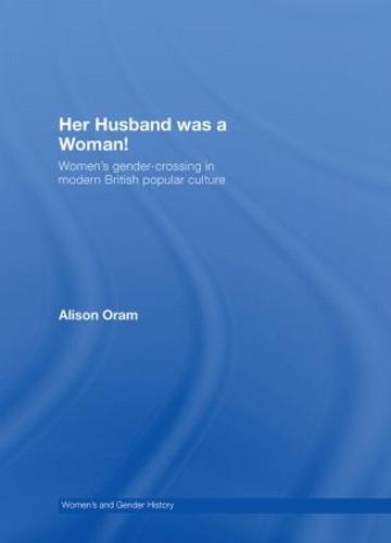 Her Husband was a Woman!: Women's Gender-Crossing in Modern British Popular Culture - Women's and Gender History (Hardback)