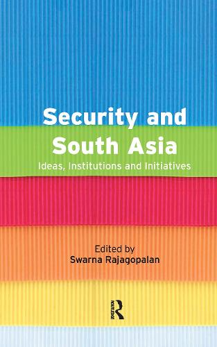 Security and South Asia: Ideas, Institutions and Initiatives (Hardback)