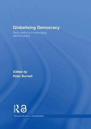 Globalising Democracy: Party Politics in Emerging Democracies - Routledge Studies in Globalisation (Hardback)