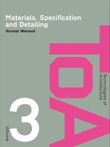 Materials, Specification and Detailing: Foundations of Building Design - Technologies of Architecture (Hardback)