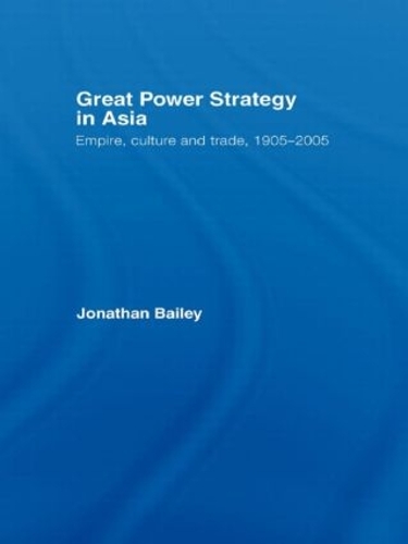 Great Power Strategy in Asia: Empire, Culture and Trade, 1905-2005 (Hardback)