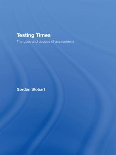 Cover Testing Times: The Uses and Abuses of Assessment