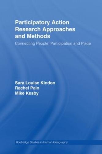 Participatory Action Research Approaches and Methods: Connecting People, Participation and Place - Routledge Studies in Human Geography (Hardback)