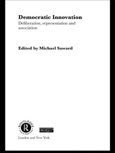 Democratic Innovation: Deliberation, Representation and Association - Routledge/ECPR Studies in European Political Science (Paperback)