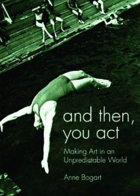 And Then, You Act: Making Art in an Unpredictable World (Hardback)