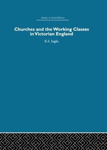 Churches and the Working Classes in Victorian England (Hardback)