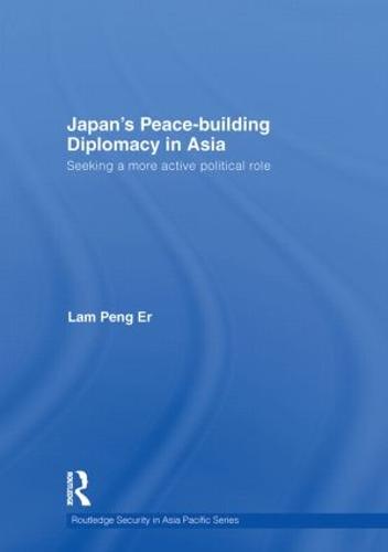 Japan's Peace-Building Diplomacy in Asia: Seeking a More Active Political Role - Routledge Security in Asia Pacific Series (Hardback)