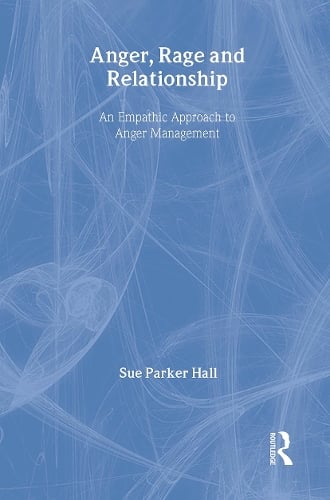 Anger, Rage and Relationship: An Empathic Approach to Anger Management (Hardback)