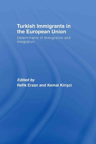 Turkish Immigrants in the European Union: Determinants of Immigration and Integration (Hardback)
