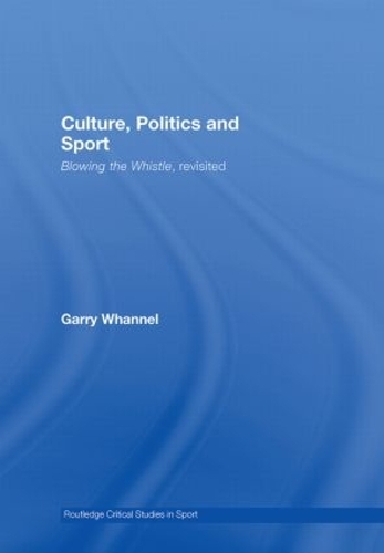 Culture, Politics and Sport: Blowing the Whistle, Revisited - Routledge Critical Studies in Sport (Hardback)