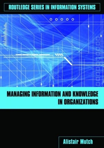 Managing Information and Knowledge in Organizations: A Literacy Approach - Routledge Series in Information Systems (Paperback)