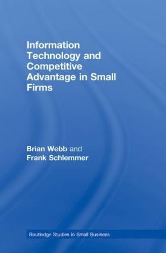 Information Technology and Competitive Advantage in Small Firms - Routledge Studies in Small Business (Hardback)