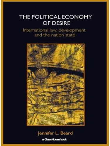The Political Economy of Desire: International Law, Development and the Nation State (Paperback)