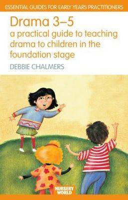Drama 3 - 5: A Practical Guide to Teaching Drama to Children in the Foundation Stage - Essential Guides for Early Years Practitioners (Paperback)