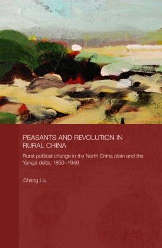 Peasants and Revolution in Rural China: Rural Political Change in the North China Plain and the Yangzi Delta, 1850-1949 (Hardback)